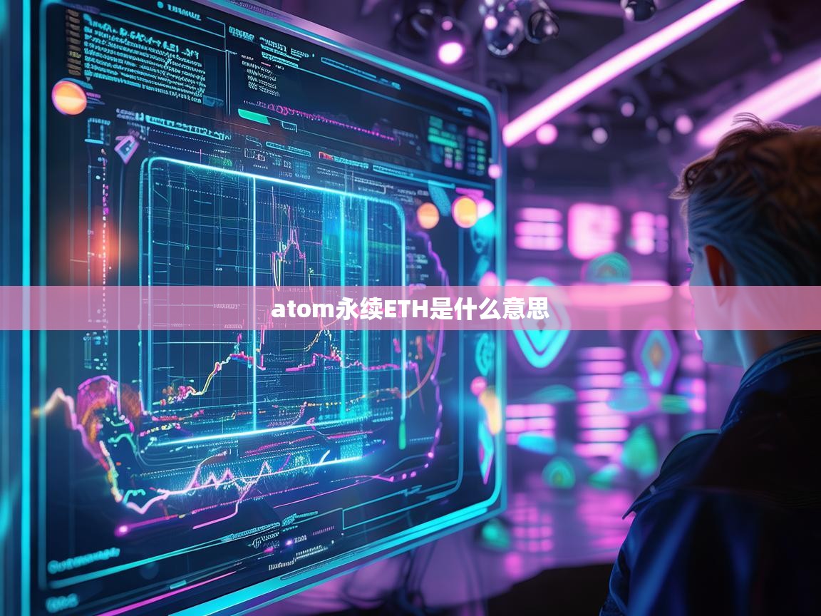 Atom永续ETH是什么意思？深度解析永续合约与ETH交易